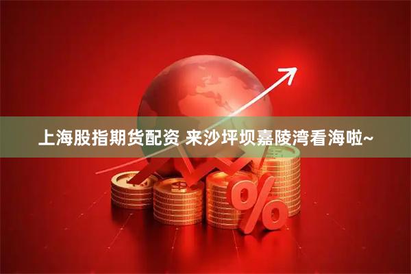 上海股指期货配资 来沙坪坝嘉陵湾看海啦~